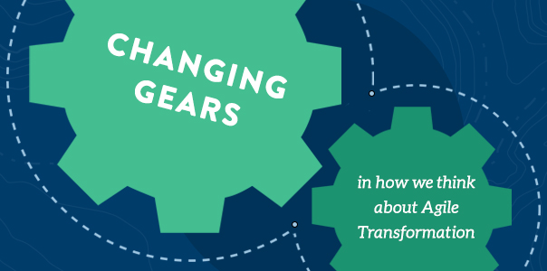 Changing gears in how we think about Agile Transformation