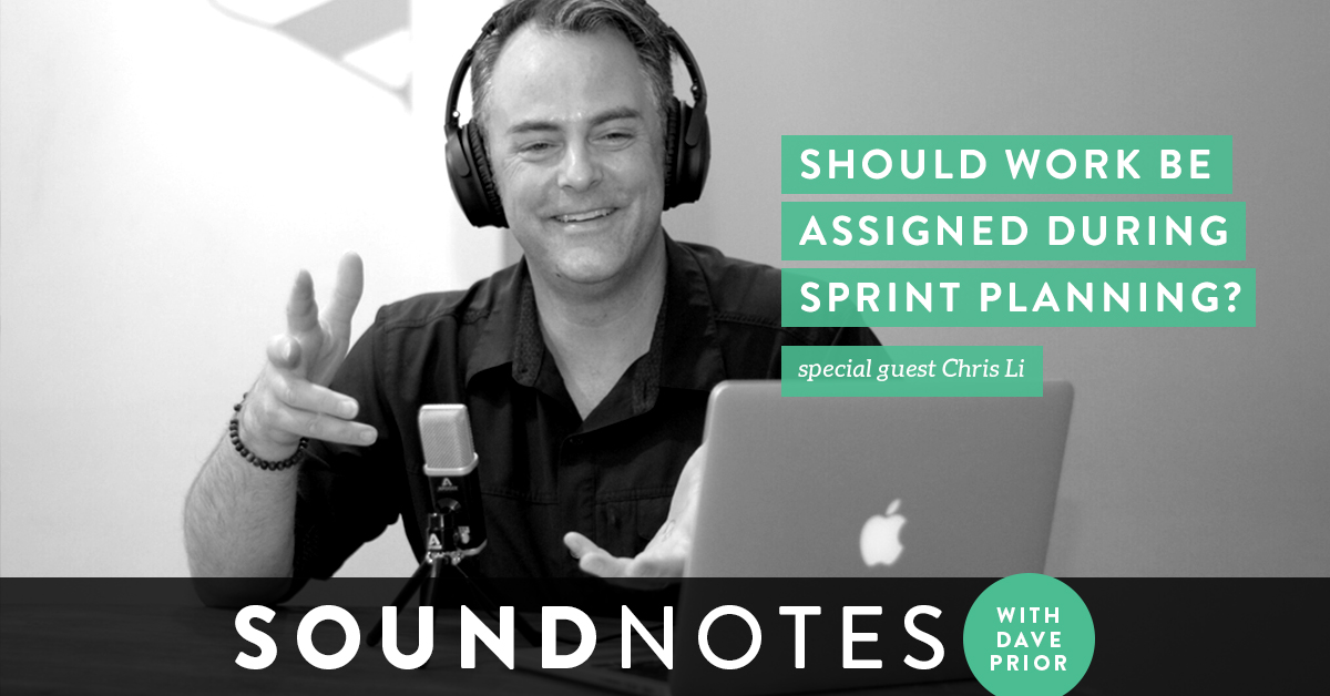 Should Work Be Assigned During Sprint Planning? with Chris Li