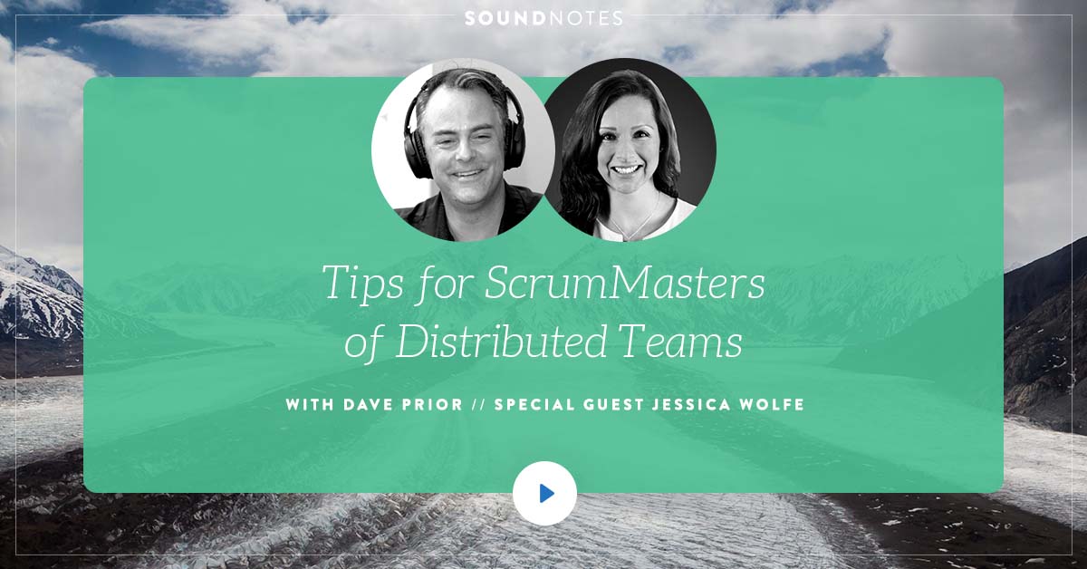 Tips for ScrumMasters of Distributed Teams w/ Jessica Wolfe