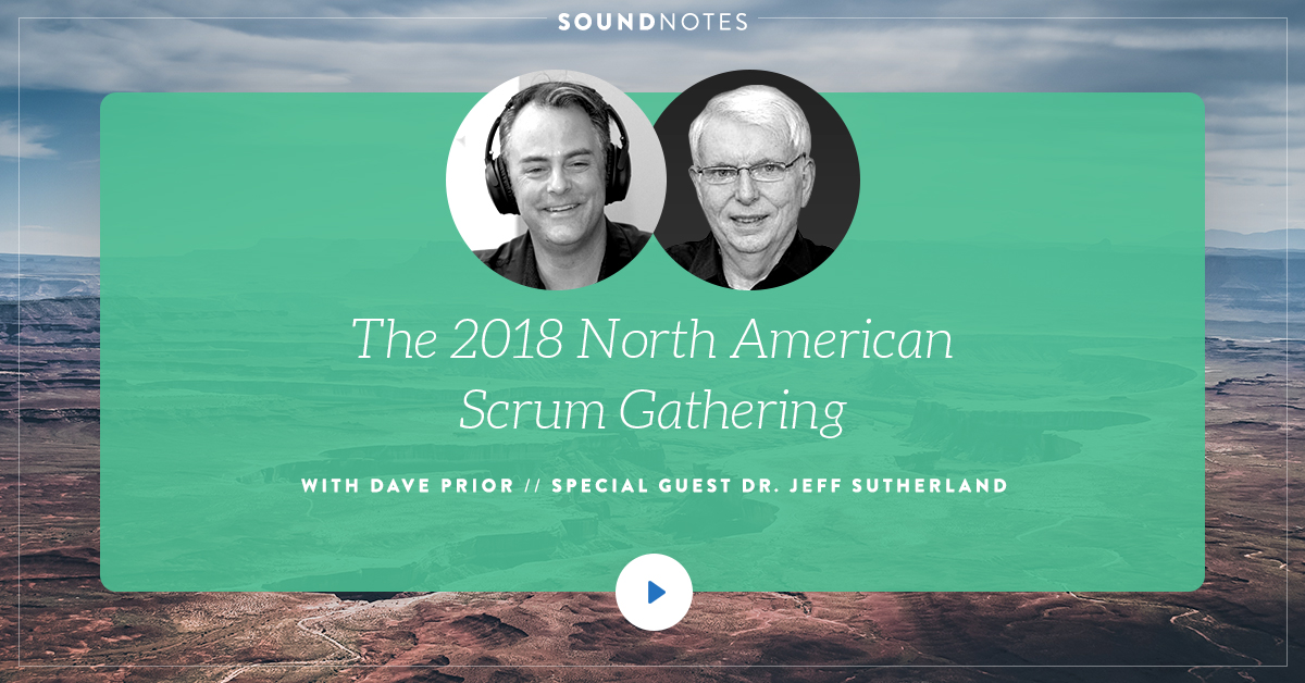 The 2018 North American Global Scrum Gathering w/ Dr. Jeff Sutherland