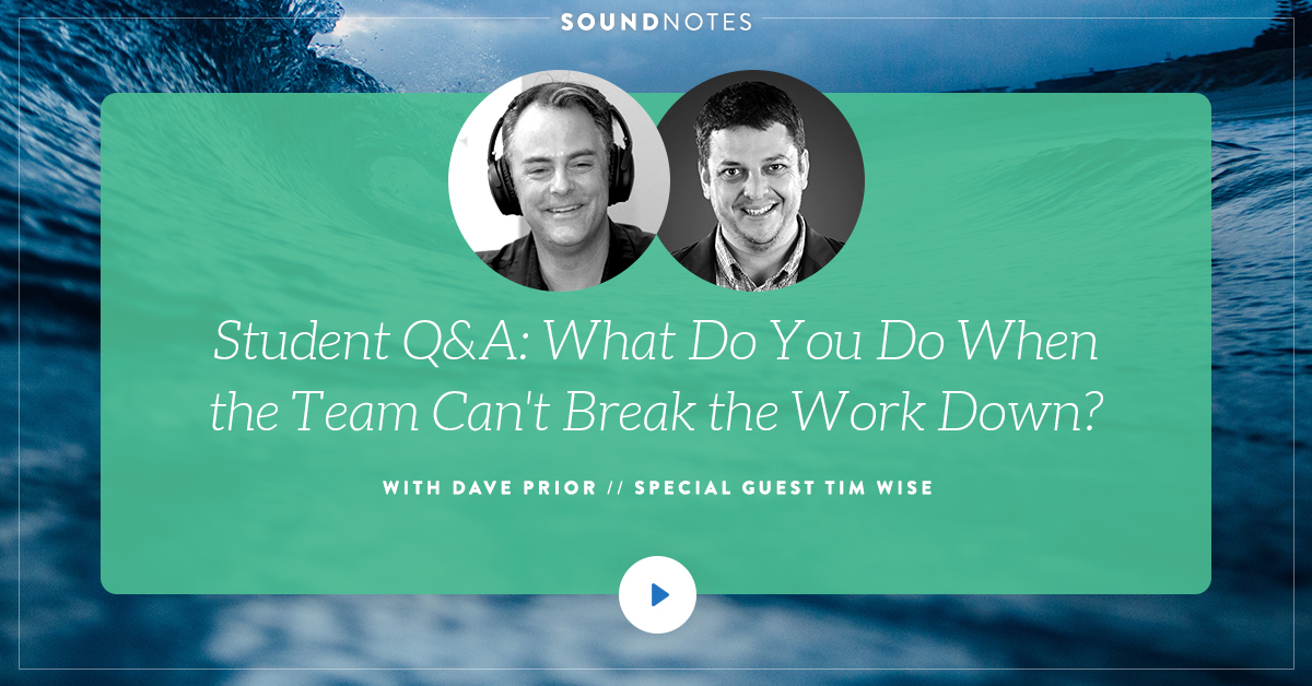 Student Q&A: What Do You Do When the Team Can’t Break the Work Down? w/ Tim Wise