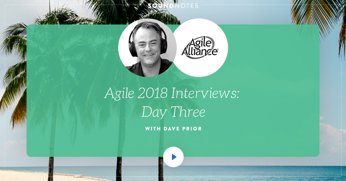 Agile 2018 Interviews: Day Three