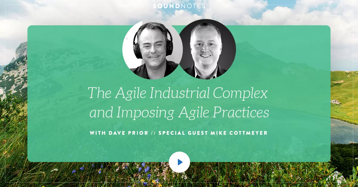 The Agile Industrial Complex and Imposing Agile Practices w/ Mike Cottmeyer
