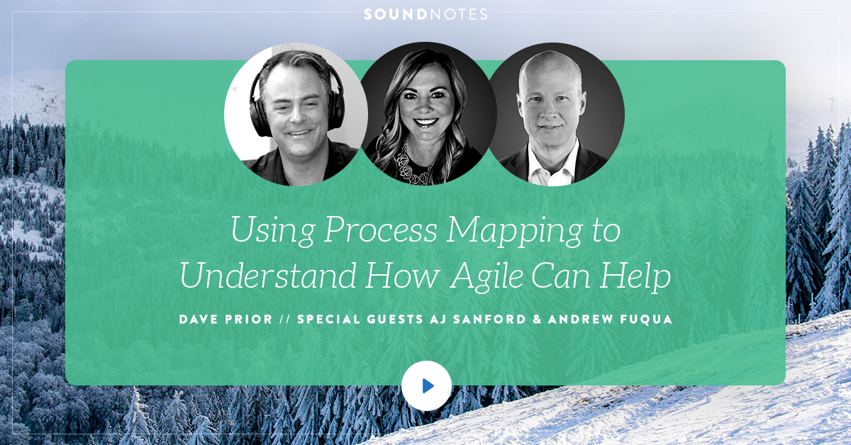 Using Process Mapping to Understand How Agile Can Help w/ AJ Sanford and Andrew Fuqua