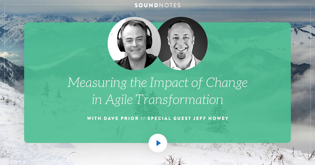Measuring the Impact of Change in Agile Transformation w/ Jeff Howey