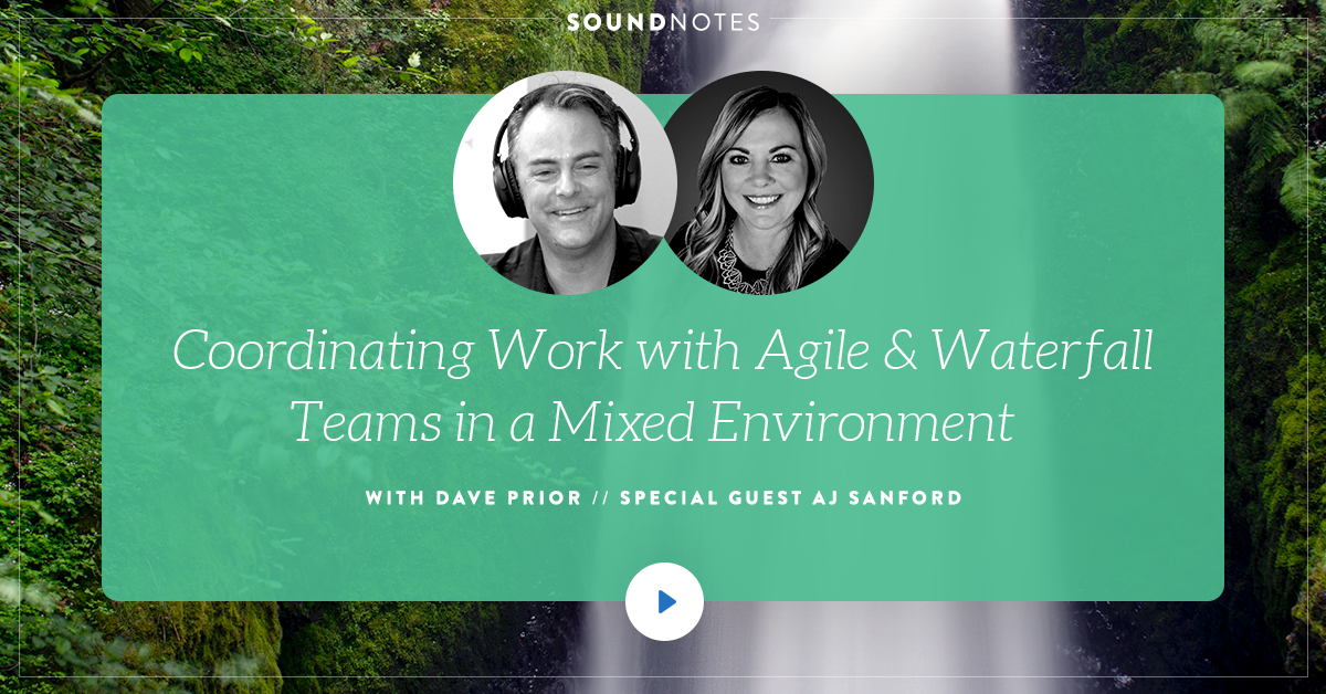 Coordinating Work with Agile and Waterfall Teams in a Mixed Environment w/ AJ Sanford