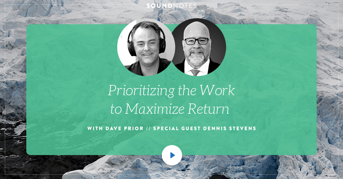 Prioritizing the Work to Maximize Return w/ Dennis Stevens