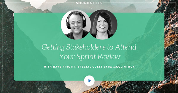 Getting Stakeholders to Attend Your Sprint Review w/ Sara McClintock