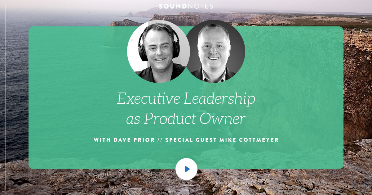 Executive Leadership as Product Owner w/ Mike Cottmeyer