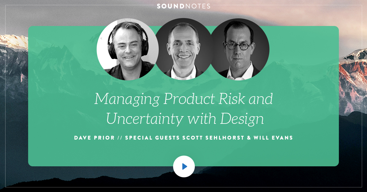 Managing Product Risk and Uncertainty with Design w/ Scott Sehlhorst and Will Evans