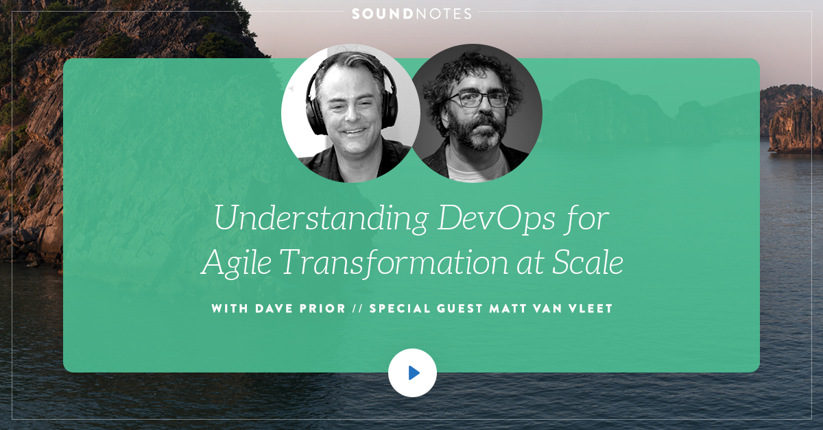 Understanding DevOps for Agile Transformation at Scale w/ Matt Van Vleet