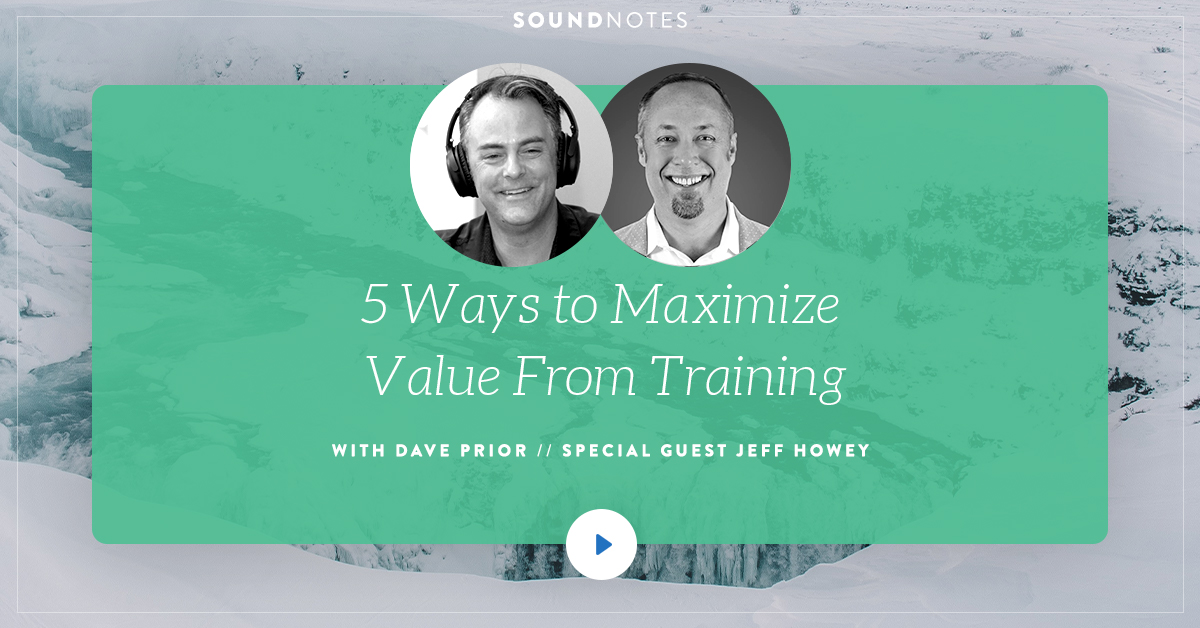 5 Ways To Maximize Value From Training w/ Jeff Howey