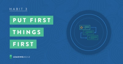 The 7 Habits of Highly Effective Agile Transformation: Put First Things First