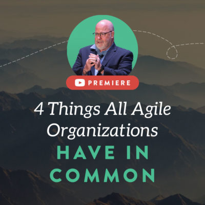 4 Things All Agile Organizations Have in Common with Dennis Stevens